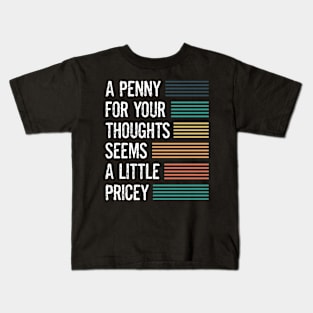 A Penny For Your Thoughts Seems A Little Pricey Funny Sayings Kids T-Shirt